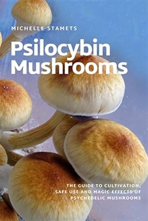 Seller image for Psilocybin Mushrooms: The Guide to Cultivation, Safe Use and Magic Effects of Psychedelic Mushrooms for sale by GreatBookPrices