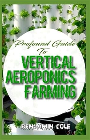 Seller image for Profound Guide To Vertical Aeroponics Farming: Comprehensive Manual on How to run a vertical garden successfully! for sale by GreatBookPrices