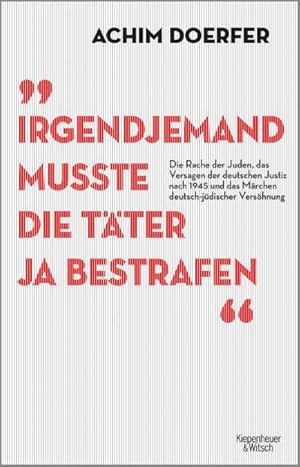 Bild des Verkufers fr Irgendjemand musste die Tter ja bestrafen : Die Rache der Juden, das Versagen der deutschen Justiz nach 1945 und das Mrchen deutsch-jdischer Vershnung zum Verkauf von AHA-BUCH GmbH