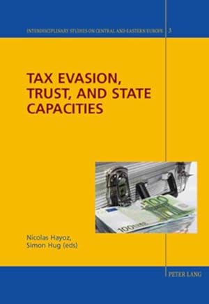 Bild des Verkufers fr Tax Evasion, Trust, and State Capacities (Interdisciplinary Studies on Central and Eastern Europe, Vol. 3) zum Verkauf von Antiquariat Thomas Haker GmbH & Co. KG