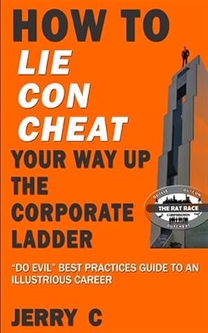 Imagen del vendedor de How to lie con cheat your way up the corporate ladder: "Do evil" best practices guide to an illustrious career a la venta por GreatBookPrices