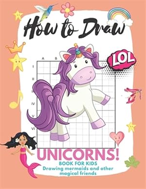 Image du vendeur pour How to Draw Unicorns: Book for Kids Learn to Draw Cute Stuff Mermaids and Other Magical Friends (Easy Step-by-Step Drawing Guide) mis en vente par GreatBookPrices