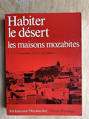 Habiter le désert, les maisons mozabites. Recherches sur un type d'architecture traditionnelle pr...