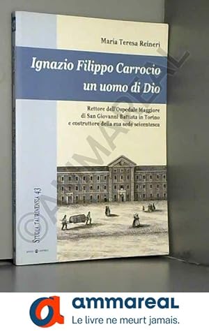 Bild des Verkufers fr Ignazio Filippo Carrocio un uomo di Dio. Rettore dell'Ospedale Maggiore di San Giovanni Battista in Torino e costruttore della sua sede seic zum Verkauf von Ammareal