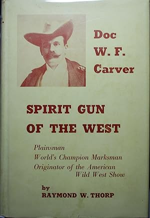 Imagen del vendedor de Spirit Gun Of The West The Story Of Doc W. F. Carver Plainsman, trapper, buffalo hunter, Medicine Chief of the Santee Sioux, World's champion marksman, and Originator of the American Wild West Show. a la venta por Old West Books  (ABAA)