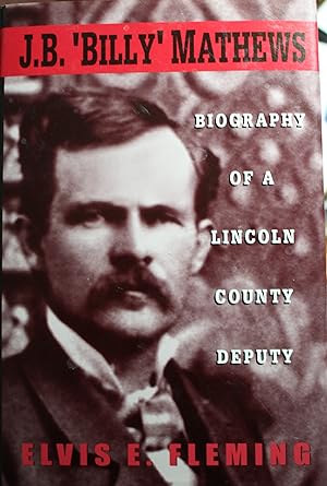 Image du vendeur pour J. B. Billy Mathews Biography of a Lincoln County Deputy mis en vente par Old West Books  (ABAA)