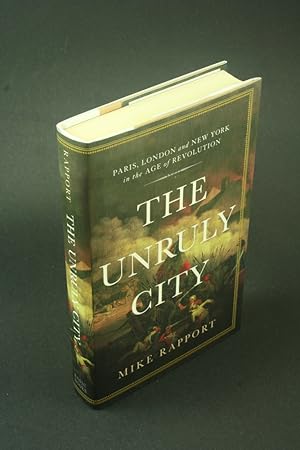 Bild des Verkufers fr The unruly city: Paris, London and New York in the age of revolution. zum Verkauf von Steven Wolfe Books