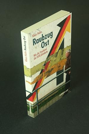 Bild des Verkäufers für Raubzug Ost: Wie die Treuhand die DDR plünderte. zum Verkauf von Steven Wolfe Books