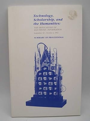 Seller image for Technology, Scholarship and the Humanities: The Implications of Electronic Information, 1992, Summary of Proceedings for sale by Easy Chair Books