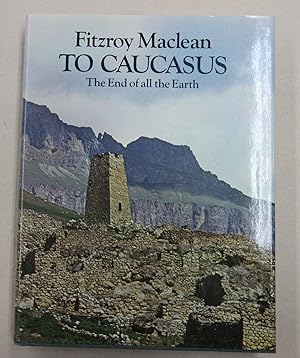 Seller image for To Caucasus the End of All the Earth; An Illustrated Companion to the Caucasus and Transcaucasia for sale by Midway Book Store (ABAA)