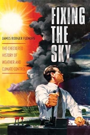 Immagine del venditore per Fixing the Sky: The Checkered History of Weather and Climate Control (Columbia Studies in International and Global History) by Fleming, James [Paperback ] venduto da booksXpress
