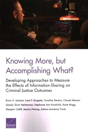 Imagen del vendedor de Knowing More, But Accomplishing What?: Developing Approaches to Measure the Effects of Information-Sharing on Criminal Justice Outcomes by Jackson, Brian A., Burgette, Lane F., Stevens, Caroline, Setodji, Claude Messan, Herberman, Erinn, Kovalchik, Stephanie Ann, Mugg, Katie, Cahill, Meagan, Hwang, Jessica, Traub, Joshua Lawrence [Paperback ] a la venta por booksXpress