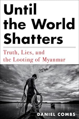 Bild des Verkufers fr Until The World Shatters : Truth, Lies, and the Looting of Myanmar zum Verkauf von AHA-BUCH GmbH