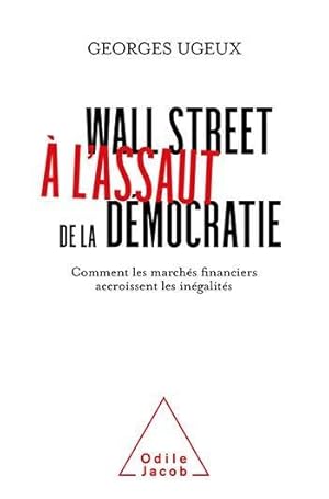 Wall Street à l'assaut de la démocratie : comment les marchés financiers accroissent les inégalités