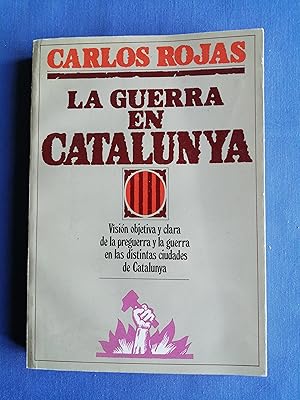 La guerra en Catalunya : [visión objetiva y clara de la preguerra y la guerra en las distintas ci...