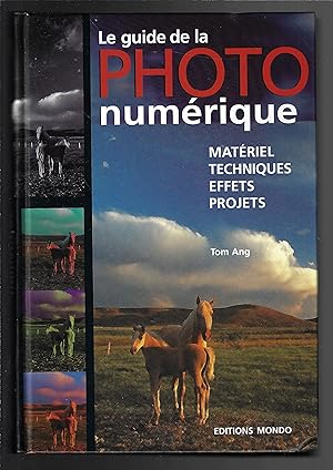 Le guide de la photo numérique : Matériel, technique, effets, projets