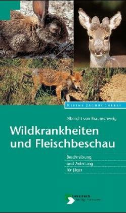 Wildkrankheiten und Fleischbeschau : Beschreibung und Anleitung für Jäger. Albrecht von Braunschw...