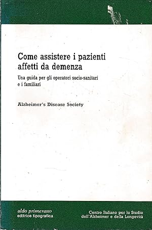 Come assistere i pazienti affetti da demenza. Una guida per gli operatori socio-sanitari e i fami...