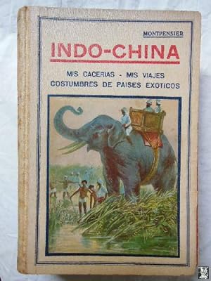 Bild des Verkufers fr INDO-CHINA: MIS CACERIAS, MIS VIAJES, COSTUMBRES DE PAISES EXTICOS zum Verkauf von Librera Maestro Gozalbo