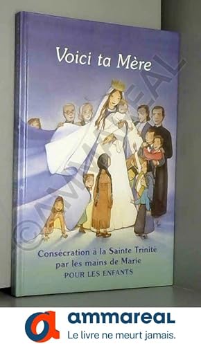 Image du vendeur pour Voici ta mre. Conscration  la Sainte-Trinit par les mains de Marie pour les enfants mis en vente par Ammareal