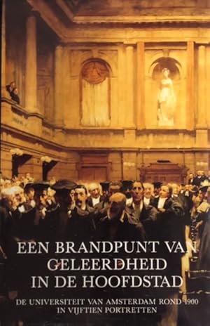 Seller image for Een brandpunt van godgeleerdheid in de hoofdstad. De Universiteit van Amsterdam rond 1900 in vijftien portretten for sale by Antiquariaat Schot