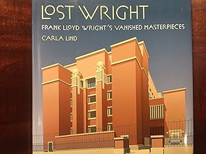 Lost Wright; Frank Lloyd Wright's Vanished Masterpieces