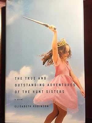 The True and Outstanding Adventures of the Hunt Sisters: a Novel