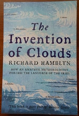 The Invention of Clouds by Richard Hamblyn. How an amateur meteorologist forged the language of t...