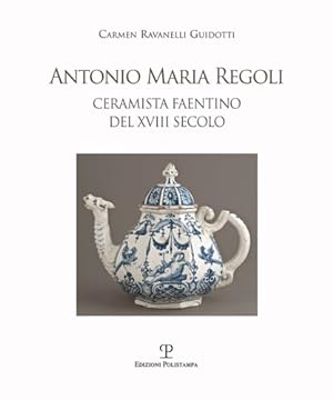 Image du vendeur pour Antonio Maria Regoli. Ceramista faentino del XVIII secolo. mis en vente par FIRENZELIBRI SRL