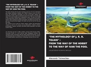 Seller image for THE MYTHOLOGY OF J. R. R. TOLKIN" : FROM THE WAY OF THE HOBBIT TO THE WAY OF IVAN THE FOOL : COLLECTION OF SCIENTIFIC ARTICLES for sale by AHA-BUCH GmbH