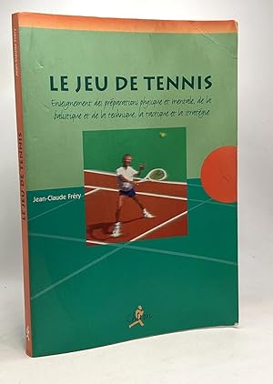 Le jeu de tennis : Enseignement des préparations physique et mentales de la balistique et de la t...