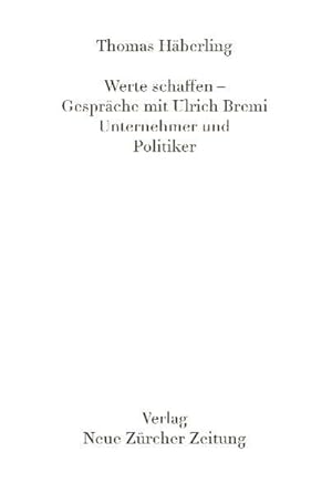 Seller image for Werte Schaffen - Gesprche mit Ulrich Bremi: Unternehmer und Politiker. Unternehmer und Politiker. for sale by Antiquariat Bookfarm