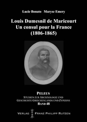 Louis Dumesnil de Maricourt : un consul pour la France ; (1806 - 1865). (=Peleus - Studien zur Ar...