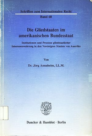 Bild des Verkufers fr Die Gliedstaaten im amerikanischen Bundesstaat. Institutionen und Prozesse gliedstaatlicher Interessenwahrung in den Vereinigten Staaten von Amerika. zum Verkauf von avelibro OHG