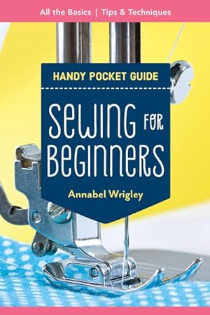 Image du vendeur pour Sewing for Beginners Handy Pocket Guide : All the Basics, Tips & Techniques mis en vente par GreatBookPrices