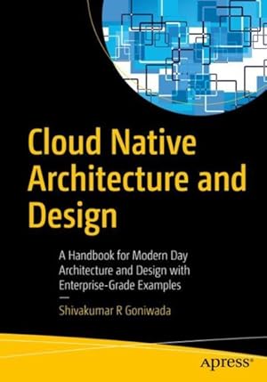 Seller image for Cloud Native Architecture and Design : A Handbook for Modern Day Architecture and Design with Enterprise-Grade Examples for sale by GreatBookPrices