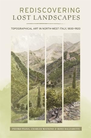 Seller image for Rediscovering Lost Landscapes : Topographical Art in North-west Italy, 1800-1920 for sale by GreatBookPrices