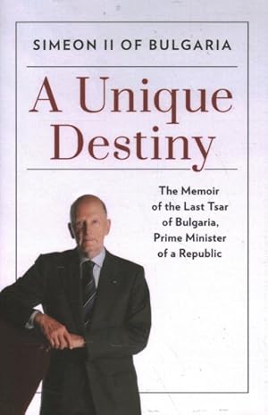 Image du vendeur pour Unique Destiny : The Memoir of the Last Tsar of Bulgaria, Prime Minister of a Republic mis en vente par GreatBookPrices