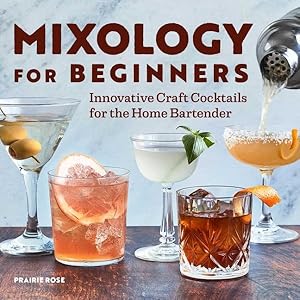 Imagen del vendedor de Mixology for Beginners : Innovative Craft Cocktails for the Home Bartender a la venta por GreatBookPrices