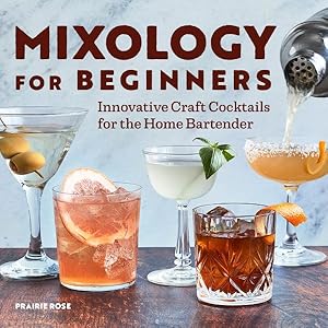 Image du vendeur pour Mixology for Beginners : Innovative Craft Cocktails for the Home Bartender mis en vente par GreatBookPricesUK