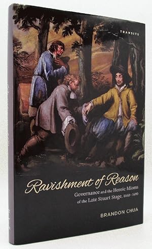 Ravishment of Reason: Governance and the Heroic Idioms of the Late Stuart Stage, 1660 -1690