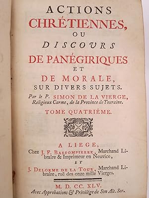 ACTIONS CHRETIENNES OU DISCOURS DE PANEGIRIQUES ET DE MORALE Sur Divers Sujets. Par Le P. Simon D...