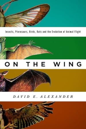 Immagine del venditore per On the Wing : Insects, Pterosaurs, Birds, Bats and the Evolution of Animal Flight venduto da GreatBookPrices