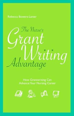 Bild des Verkufers fr Nurse's Grant Writing Advantage : How Grant Writing Can Advance Your Nursing Career zum Verkauf von GreatBookPrices