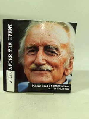 Bild des Verkufers fr Wise After the Event: A Celebration of the Life of Donald Wise, One of the Greatest British War Correspondents of His Generation zum Verkauf von World of Rare Books