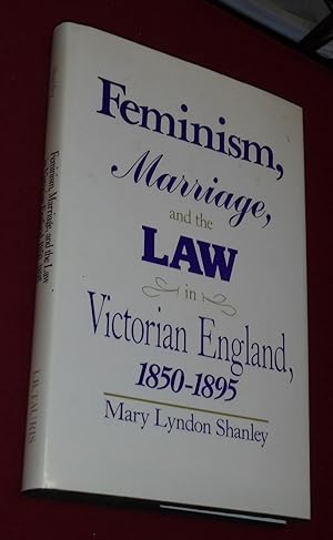 Feminism, Marriage and the Law in Victorian England, 1850-95