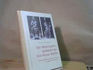 Der Weihnachtsgedanke der Isis-Horus-Mythe : vom monotheistischen Urverständnis der ägyptischen M...