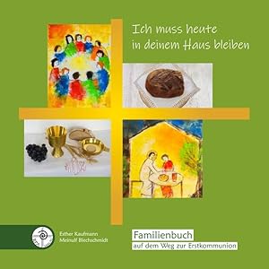 Ich muss heute in deinem Haus bleiben: Kommunionkurs / Familienbuch auf dem Weg zur Erstkommunion