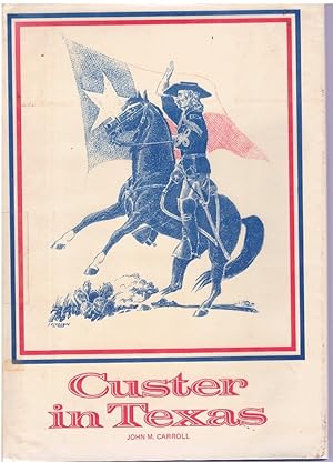 Seller image for Custer in Texas: An interrupted narrative : including narratives of the First Iowa Cavalry, the Seventh Indiana Cavalry, the Fifth Illinois Cavalry, . mutiny in Custer's command while in Louisiana for sale by Books on the Boulevard