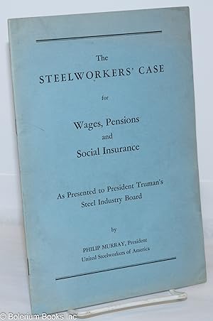 The steelworkers' case for wages, pensions and social insurance, as presented to President Truman...
